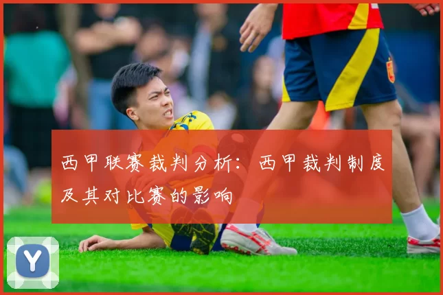西甲联赛裁判分析：西甲裁判制度及其对比赛的影响