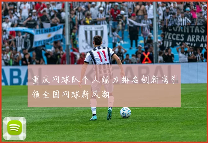 重庆网球队个人能力排名创新高引领全国网球新风潮