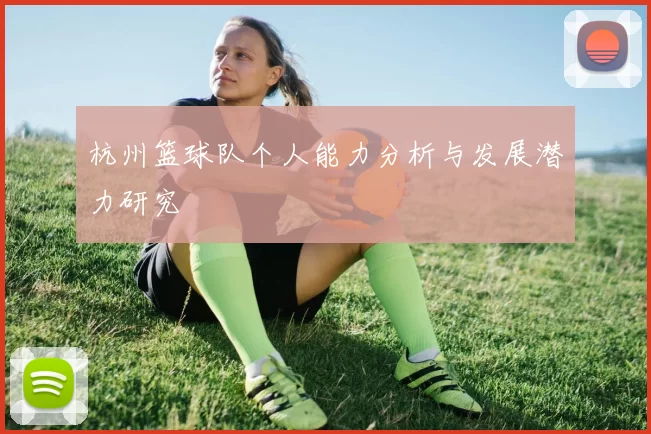 杭州篮球队个人能力分析与发展潜力研究