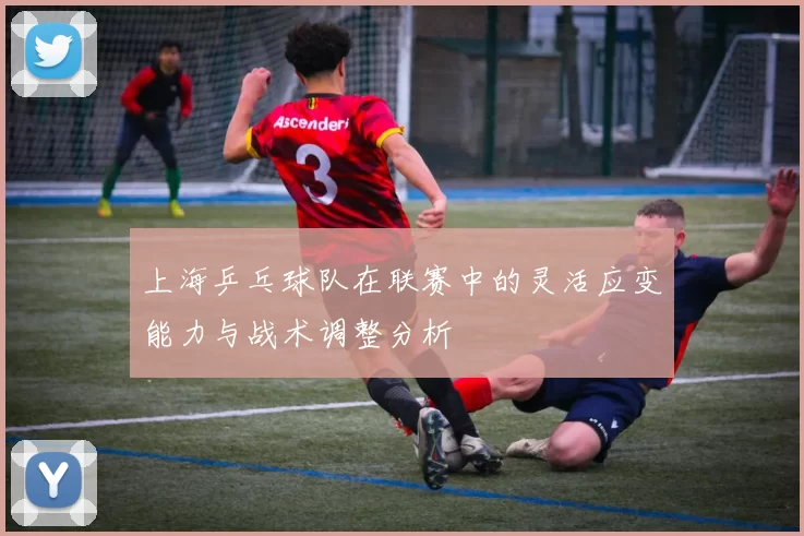 上海乒乓球队在联赛中的灵活应变能力与战术调整分析