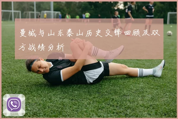 曼城与山东泰山历史交锋回顾及双方战绩分析
