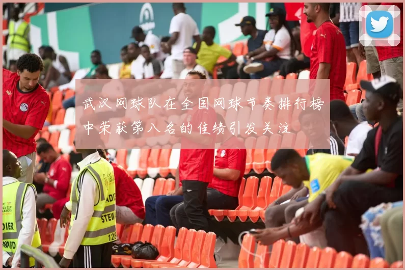 武汉网球队在全国网球节奏排行榜中荣获第八名的佳绩引发关注