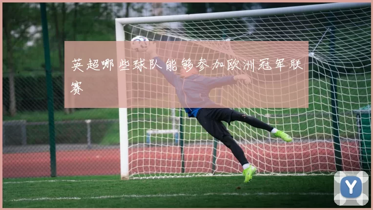 英超哪些球队能够参加欧洲冠军联赛