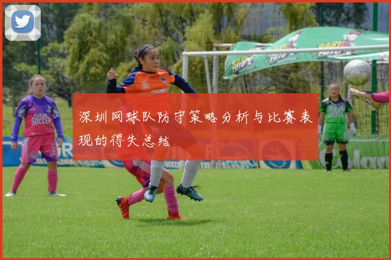 深圳网球队防守策略分析与比赛表现的得失总结
