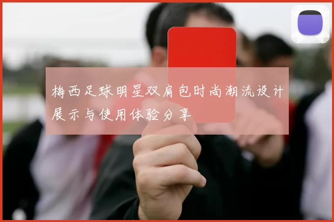 梅西足球明星双肩包时尚潮流设计展示与使用体验分享